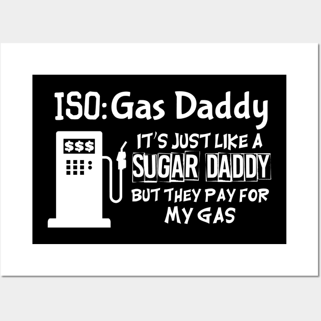 ISO Gas Daddy - Like A Sugar Daddy But For Gas Wall Art by Brobocop